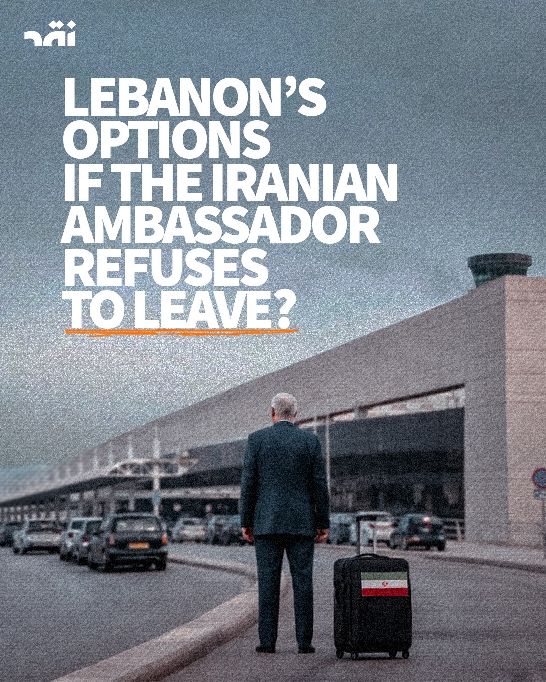 Lebanon’s Options if the Iranian Ambassador Refuses to Leave