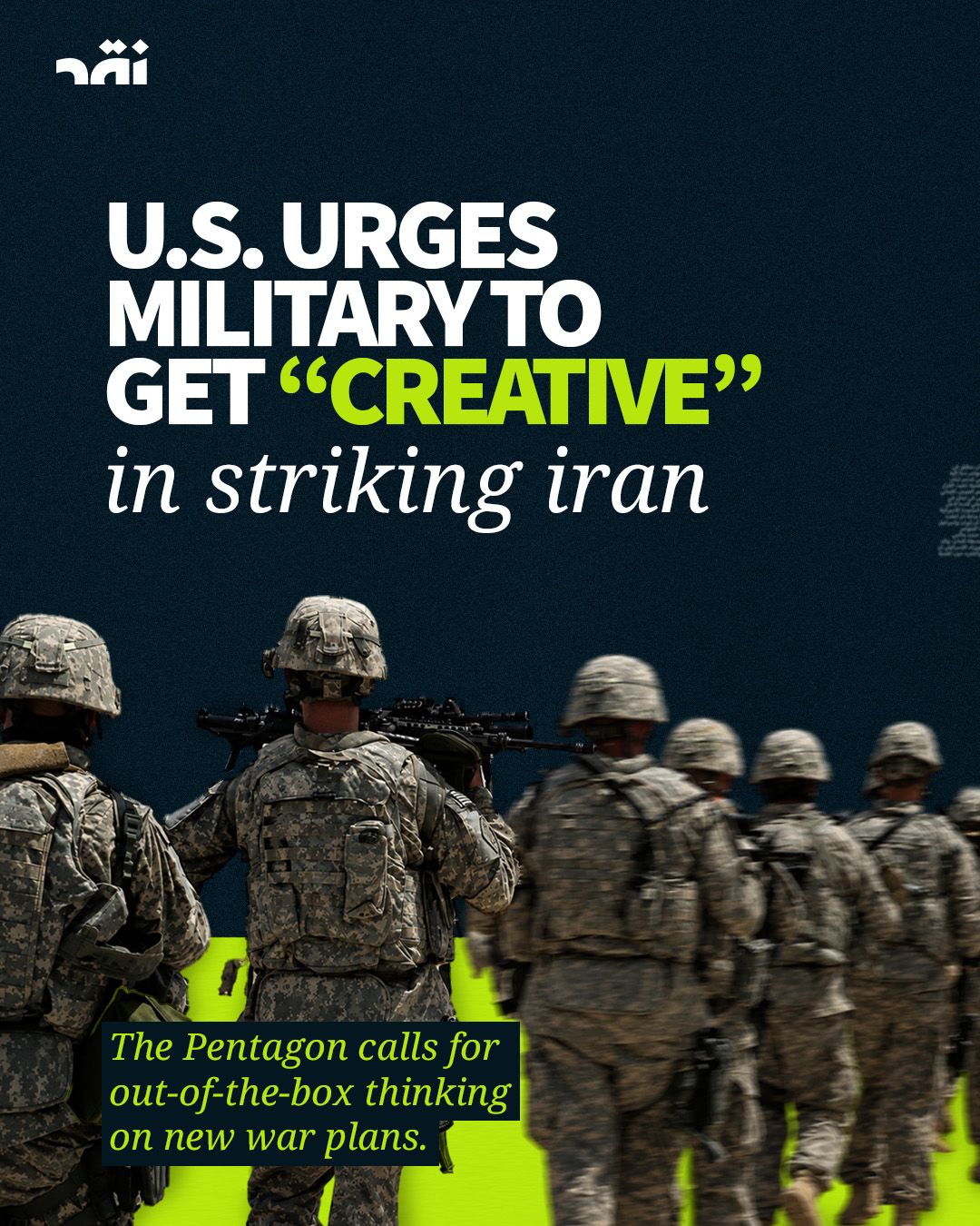 U.S. urges military to get “creative” in striking Iran